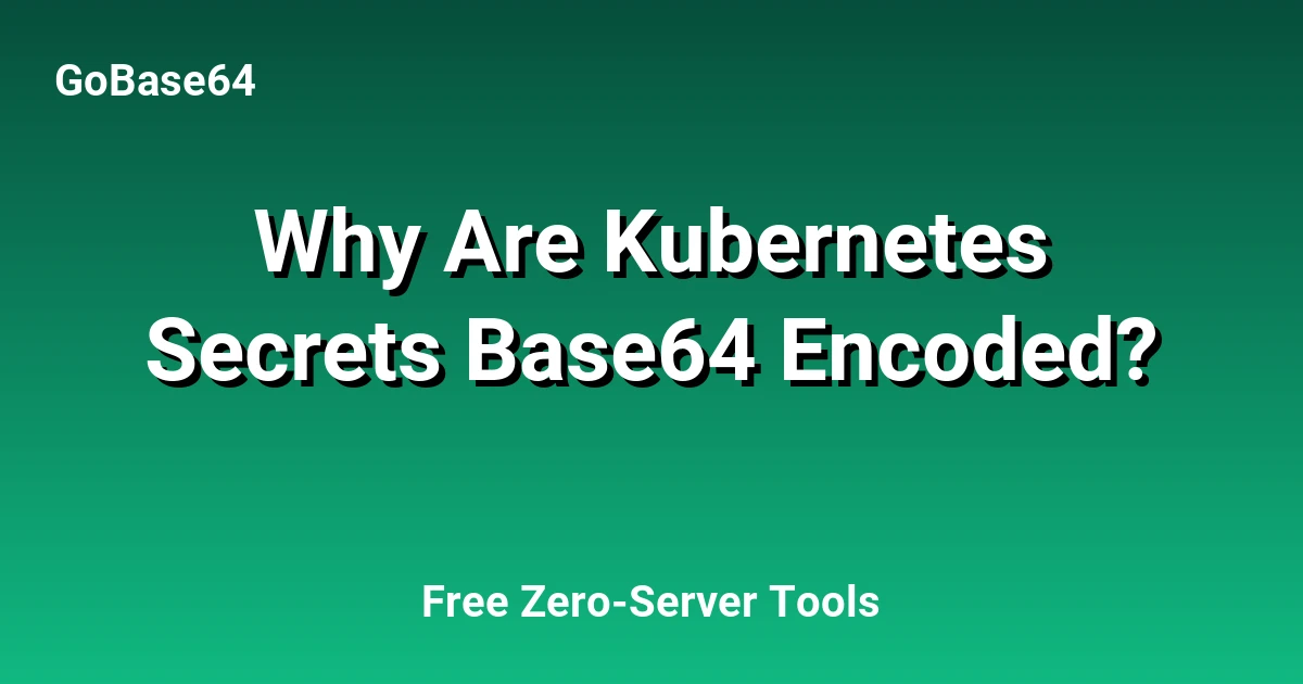Why Are Kubernetes Secrets Base64 Encoded?